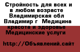 Стройность для всех и в любом возрасте - Владимирская обл., Владимир г. Медицина, красота и здоровье » Медицинские услуги   